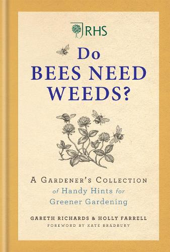 RHS Do Bees Need Weeds: A Gardener's Collection of Handy Hints for Greener Gardening (Hardback)