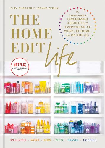 The Home Edit Life: The Complete Guide to Organizing Absolutely Everything at Work, at Home and On the Go, A Netflix Original Series (Hardback)
