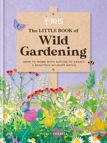 RHS The Little Book of Wild Gardening: How to work with nature to create a beautiful wildlife haven (Hardback)