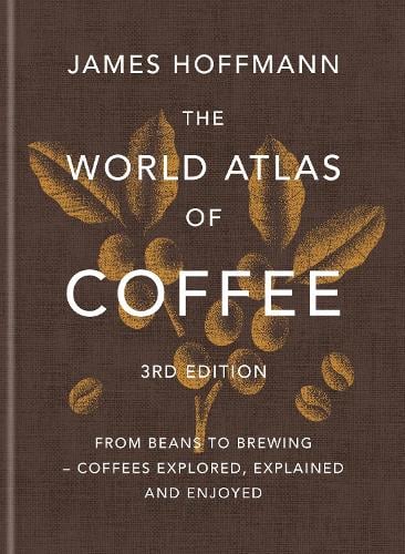 The World Atlas of Coffee 3rd edition by James Hoffmann | Waterstones