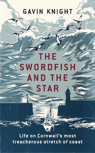 The Swordfish and the Star: Life on Cornwall's most treacherous stretch of coast (Hardback)