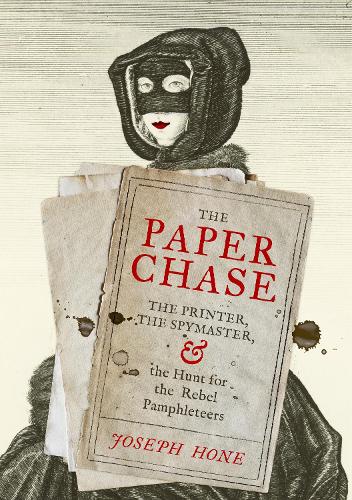 The Paper Chase: The Printer, the Spymaster, and the Hunt for the Rebel Pamphleteers (Hardback)