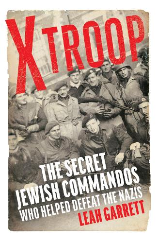 X Troop: The Secret Jewish Commandos Who Helped Defeat the Nazis (Hardback)