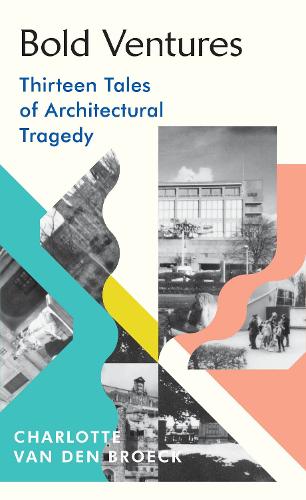 Bold Ventures: Thirteen Tales of Architectural Tragedy (Hardback)