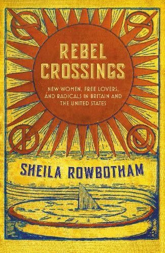 Rebel Crossings: New Women, Free Lovers and Radicals in Britain and the United States (Hardback)