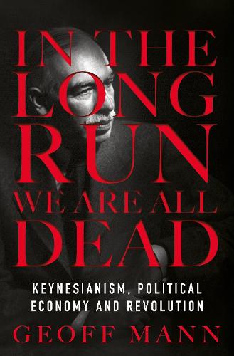 In the Long Run We are All Dead: Keynesianism, Political Economy and Revolution (Hardback)