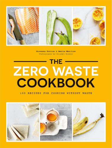 The Zero Waste Cookbook: 100 Recipes for Cooking Without Waste (Paperback)