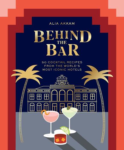 Behind the Bar: 50 Cocktail Recipes from the World's Most Iconic Hotels (Hardback)