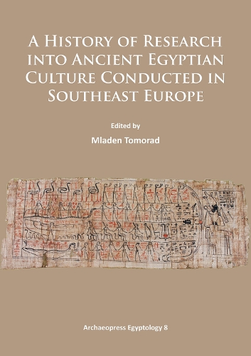 A History of Research Into Ancient Egyptian Culture in Southeast Europe - Archaeopress Egyptology 8 (Paperback)