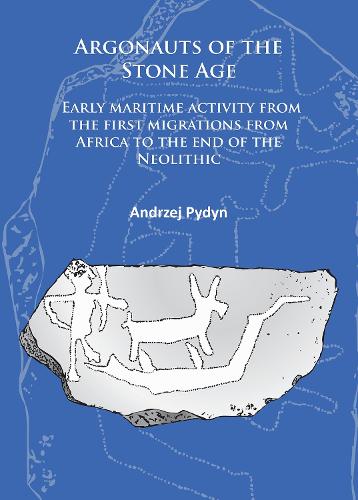 Argonauts of the Stone Age: Early maritime activity from the first migrations from Africa to the end of the Neolithic (Paperback)