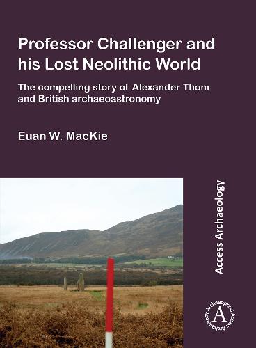 Professor Challenger and his Lost Neolithic World: The Compelling Story of Alexander Thom and British Archaeoastronomy (Paperback)