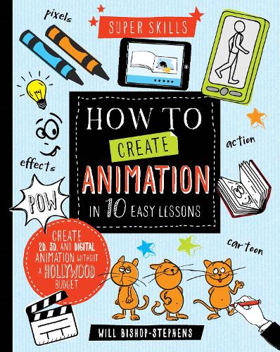 Super Skills: How to Create Animation in 10 Easy Lessons (Hardback)
