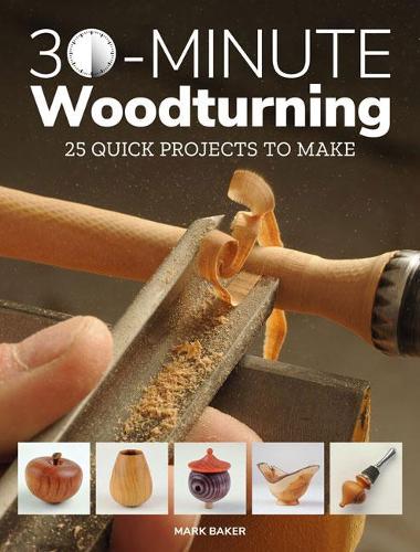 30-Minute Woodturning: 25 Quick Projects to Make (Paperback)