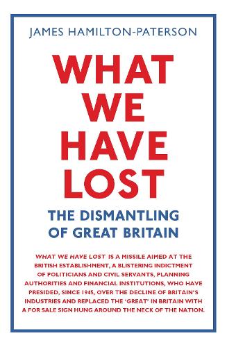 What We Have Lost: The Dismantling of Great Britain (Hardback)
