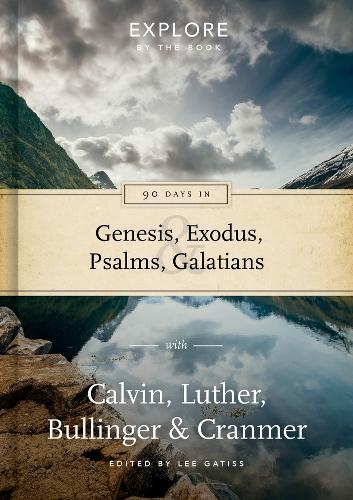 90 Days in Genesis, Exodus, Psalms and Galatians: Explore by the Book with Calvin, Luther, Bullinger & Cranmer (Vol 3) (Hardback)