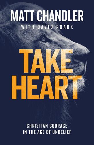 Take Heart: Christian Courage in the Age of Unbelief (Paperback)