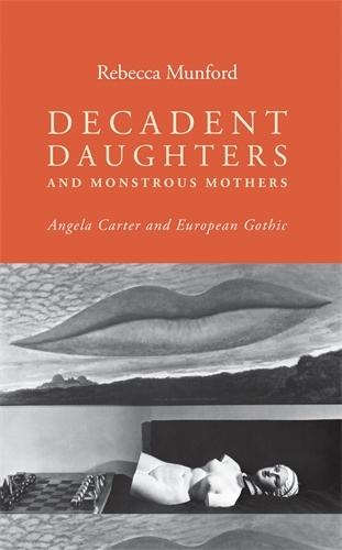 Decadent Daughters and Monstrous Mothers: Angela Carter and European Gothic (Paperback)