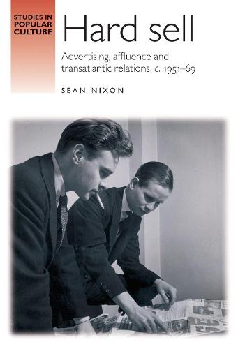 Hard Sell: Advertising, Affluence and Transatlantic Relations, c. 1951-69 - Studies in Popular Culture (Paperback)