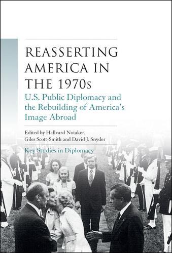Reasserting America in the 1970s: U.S. Public Diplomacy and the Rebuilding of America's Image Abroad (Hardback)