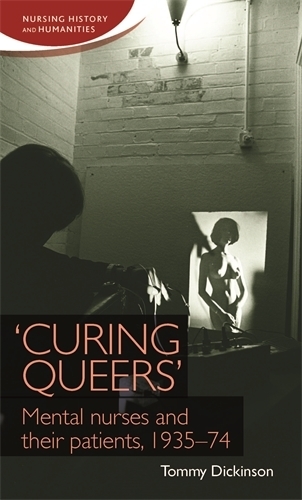 'Curing Queers': Mental Nurses and Their Patients, 1935-74 - Nursing History and Humanities (Paperback)