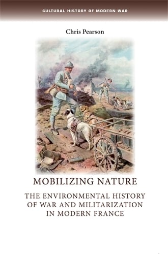 Mobilizing Nature: The Environmental History of War and Militarization in Modern France - Cultural History of Modern War (Paperback)