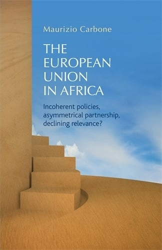 The European Union in Africa: Incoherent Policies, Asymmetrical Partnership, Declining Relevance? (Paperback)