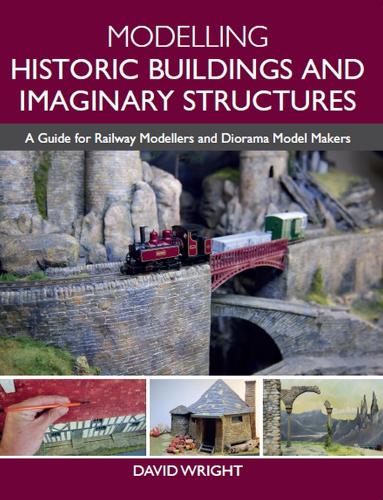 Modelling Historic Buildings and Imaginary Structures: A Guide for Railway Modellers and Diorama Model Makers (Paperback)