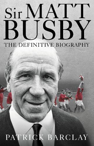 Sir Matt Busby: The Definitive Biography (Hardback)
