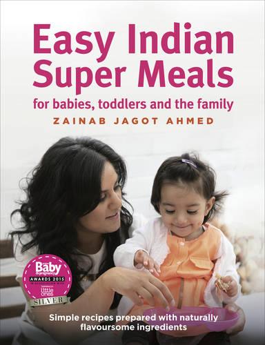 Easy Indian Super Meals for babies, toddlers and the family: (new and updated): simple recipes prepared with naturally flavoursome ingredients (Hardback)