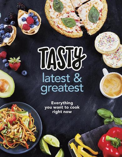 Tasty: Latest and Greatest: Everything you want to cook right now - The official cookbook from Buzzfeed’s Tasty and Proper Tasty (Hardback)