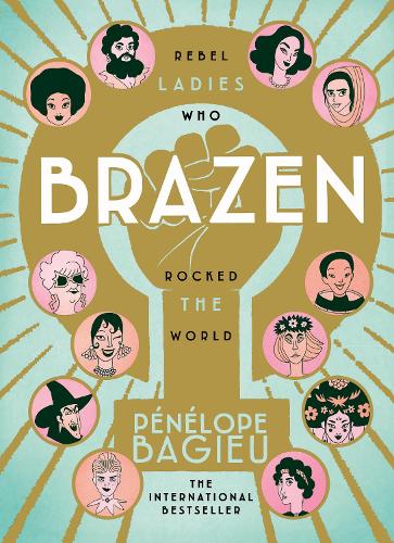 Brazen: Rebel Ladies Who Rocked The World (Hardback)