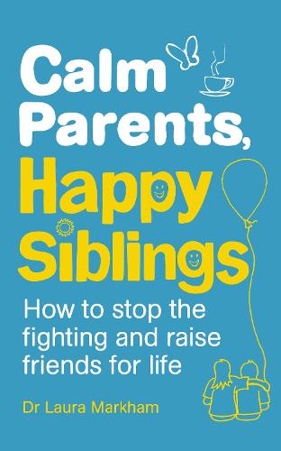 Calm Parents, Happy Siblings: How to stop the fighting and raise friends for life (Paperback)