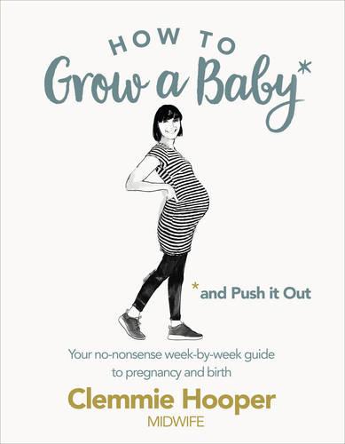 How to Grow a Baby and Push It Out: Your no-nonsense guide to pregnancy and birth (Paperback)