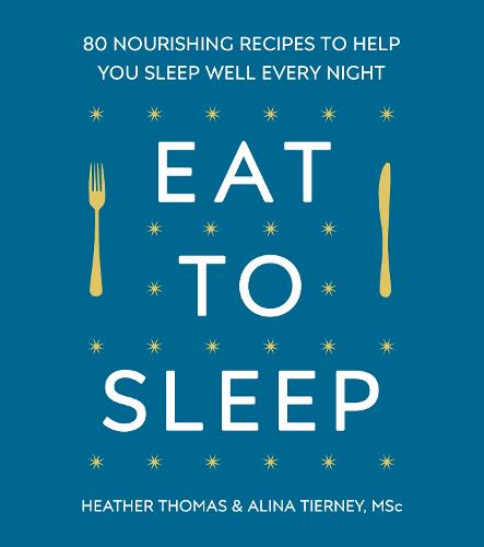 Eat to Sleep: 80 Nourishing Recipes to Help You Sleep Well Every Night (Hardback)