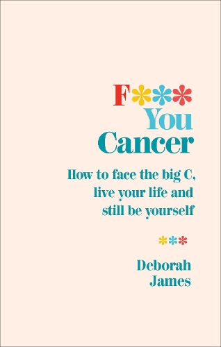 F*** You Cancer: How to face the big C, live your life and still be yourself (Paperback)