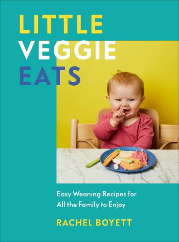 Little Veggie Eats: Easy Weaning Recipes for All the Family to Enjoy (Hardback)