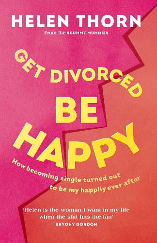 Get Divorced, Be Happy: How becoming single turned out to be my happily ever after (Hardback)