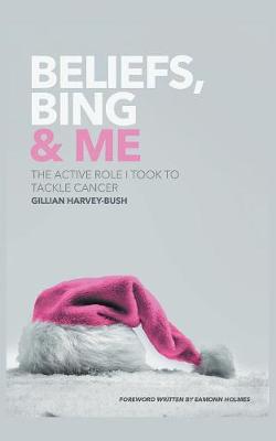 Beliefs, Bing & Me: The Active Role I Took To Tackle Cancer (Paperback)