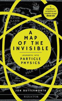 A Map of the Invisible: Journeys into Particle Physics (Hardback)