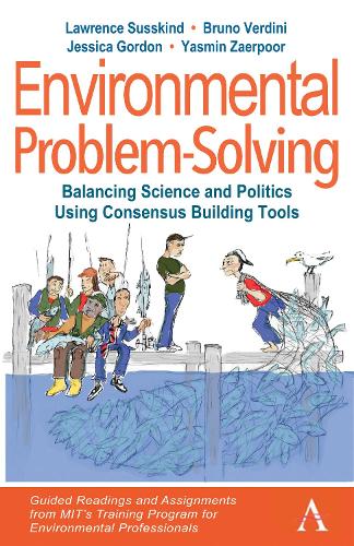 Environmental Problem-Solving: Balancing Science and Politics Using Consensus Building Tools: Guided Readings and Assignments from MIT's Training Program for Environmental Professionals - Anthem Environment and Sustainability Initiative (AESI) (Hardback)