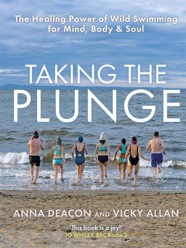 Taking the Plunge: The Healing Power of Wild Swimming for Mind, Body and Soul (Hardback)