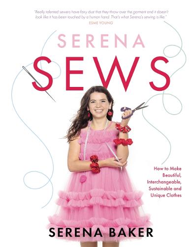 Serena Sews: How to Make Beautiful, Interchangeable, Sustainable and Unique Clothes (Hardback)