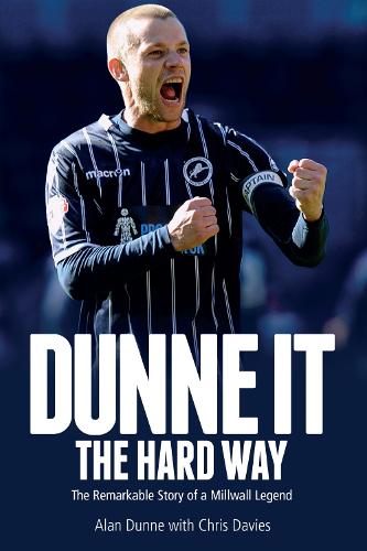 Dunne it the Hard Way: The Remarkable Story of a Millwall Legend (Hardback)