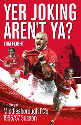 Yer Joking Aren't Ya?: The Story of Middlesbrough's Unforgettable 1996/97 Season (Paperback)