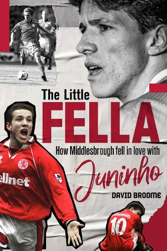 The Little Fella: How Middlesbrough Fell in Love with Juninho (Hardback)