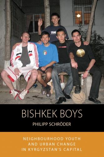 Cover Bishkek Boys: Neighbourhood Youth and Urban Change in Kyrgyzstana  s Capital - Integration and Conflict Studies 17