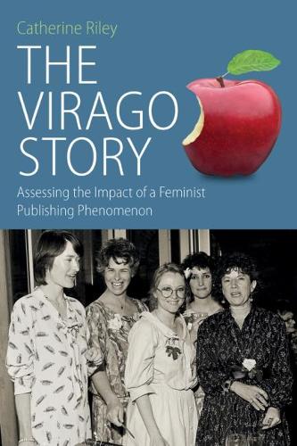 The Virago Story: Assessing the Impact of a Feminist Publishing Phenomenon - Protest, Culture and Society 23 (Paperback)