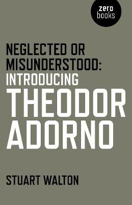 Neglected or Misunderstood: Introducing Theodor Adorno (Paperback)