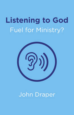 Listening to God - Fuel for Ministry?: An Examination of the Influence of Prayer and Meditation, Including the Use of Lectio Divina, in Christian Ministry (Paperback)