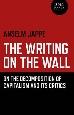 Writing on the Wall, The - On the Decomposition of Capitalism and Its Critics (Paperback)